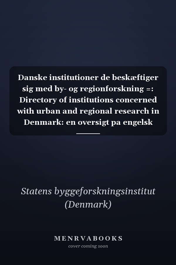 Danske institutioner de beskæftiger sig med by- og regionforskning =: Directory of institutions concerned with urban and regional research in Denmark: en oversigt pa engelsk