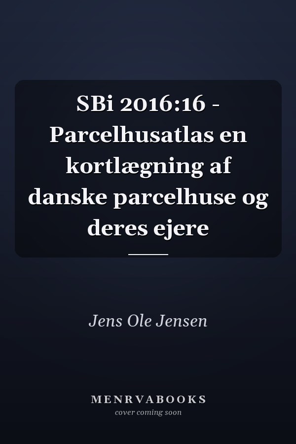 SBi 2016:16 - Parcelhusatlas en kortlægning af danske parcelhuse og deres ejere