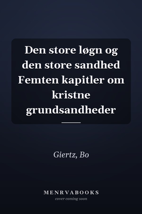 Den store løgn og den store sandhed Femten kapitler om kristne grundsandheder