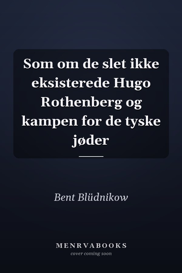 Som om de slet ikke eksisterede Hugo Rothenberg og kampen for de tyske jøder