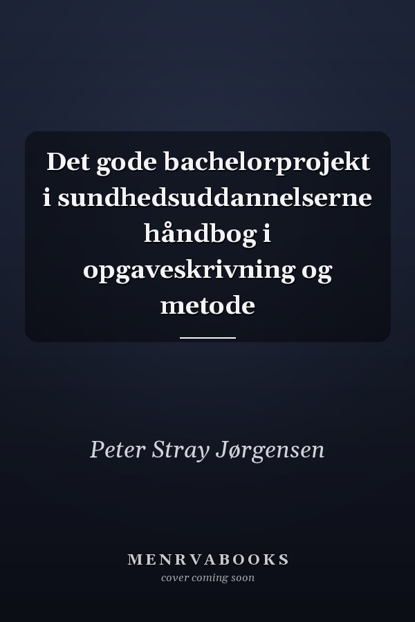 Det gode bachelorprojekt i sundhedsuddannelserne håndbog i opgaveskrivning og metode