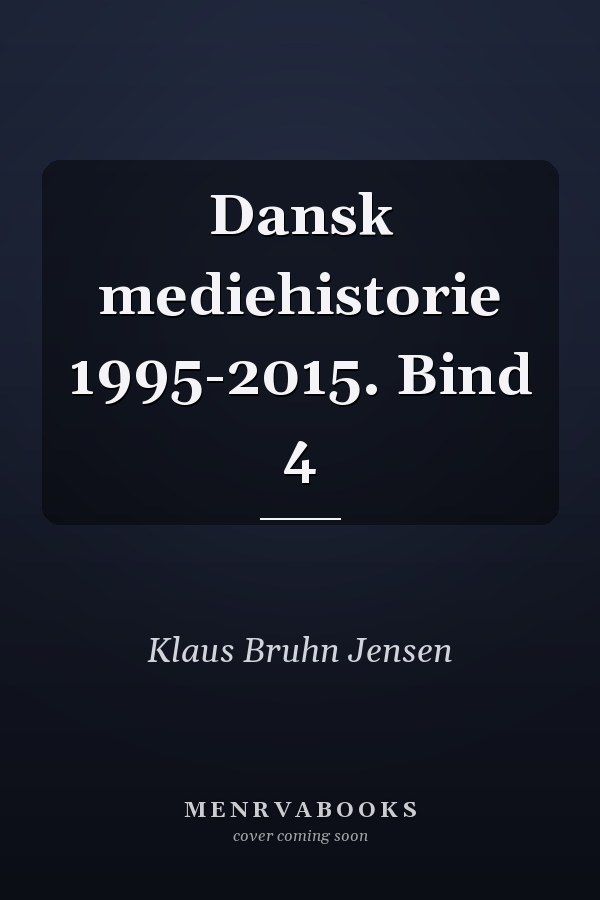 Dansk mediehistorie 1995-2015. Bind 4