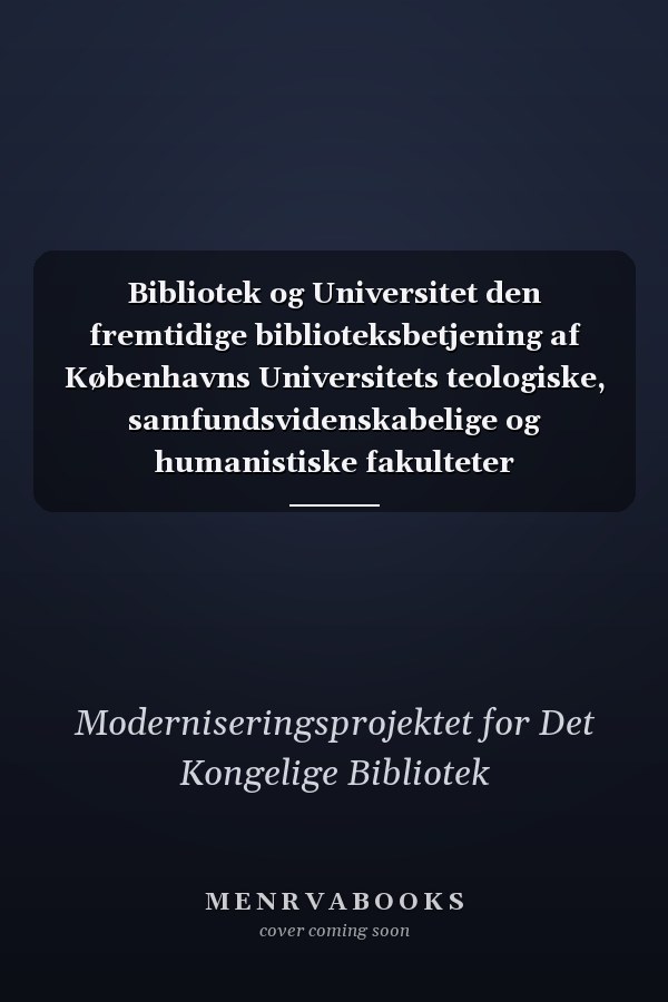 Bibliotek og Universitet den fremtidige biblioteksbetjening af Københavns Universitets teologiske, samfundsvidenskabelige og humanistiske fakulteter