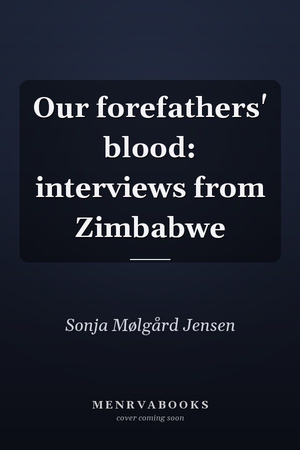 Our forefathers' blood: interviews from Zimbabwe