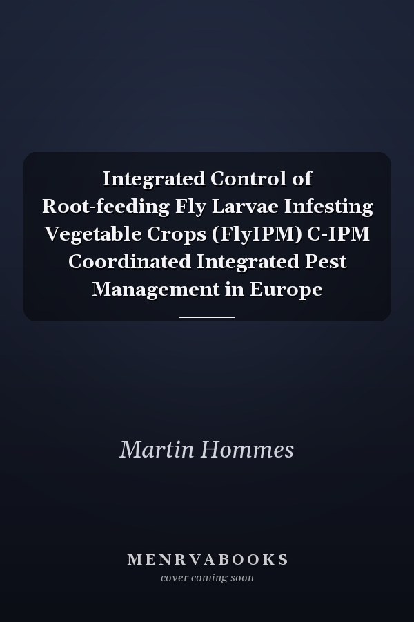 Integrated Control of Root-feeding Fly Larvae Infesting Vegetable Crops (FlyIPM) C-IPM Coordinated Integrated Pest Management in Europe