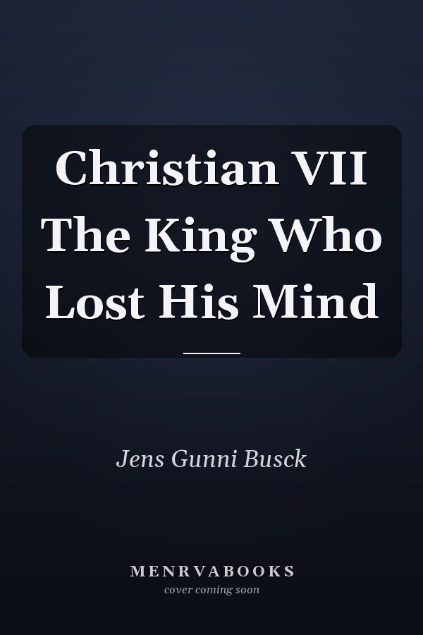 Christian VII The King Who Lost His Mind