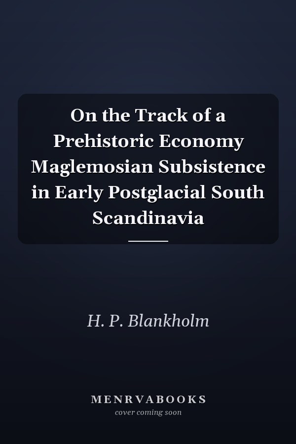 On the Track of a Prehistoric Economy Maglemosian Subsistence in Early Postglacial South Scandinavia