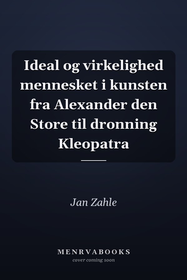 Ideal og virkelighed mennesket i kunsten fra Alexander den Store til dronning Kleopatra