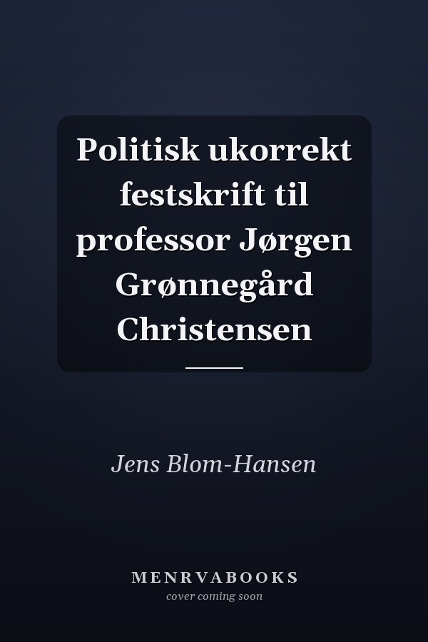 Politisk ukorrekt festskrift til professor Jørgen Grønnegård Christensen