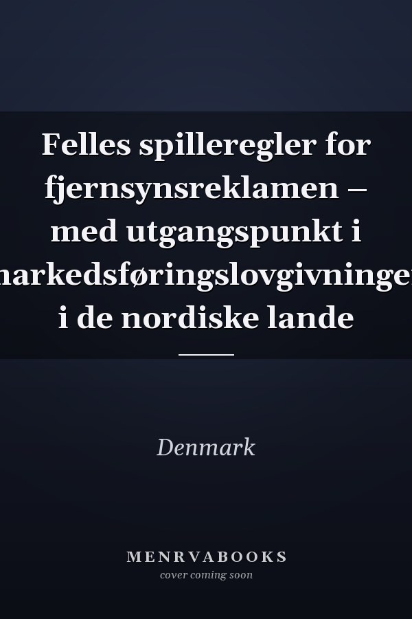 Felles spilleregler for fjernsynsreklamen – med utgangspunkt i markedsføringslovgivningen i de nordiske lande