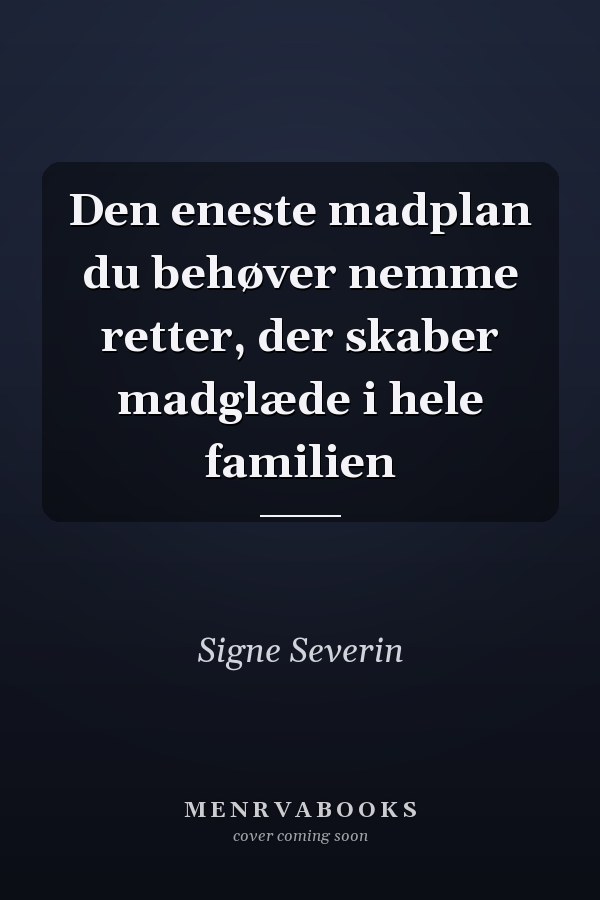 Den eneste madplan du behøver nemme retter, der skaber madglæde i hele familien