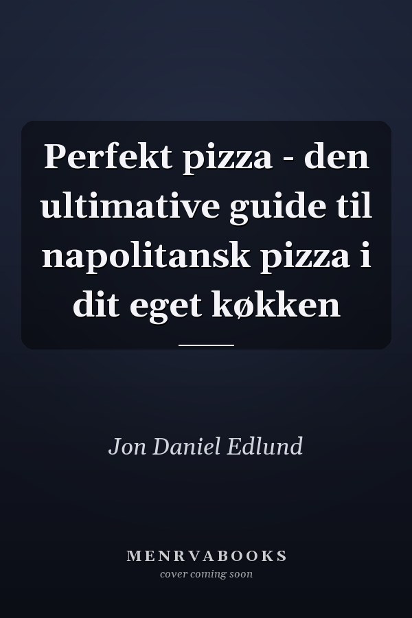 Perfekt pizza - den ultimative guide til napolitansk pizza i dit eget køkken