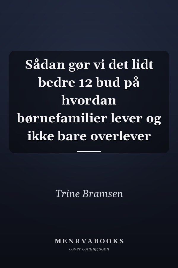 Sådan gør vi det lidt bedre 12 bud på hvordan børnefamilier lever og ikke bare overlever