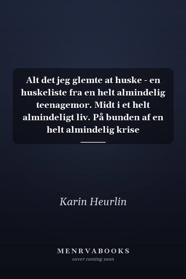 Alt det jeg glemte at huske - en huskeliste fra en helt almindelig teenagemor. Midt i et helt almindeligt liv. På bunden af en helt almindelig krise