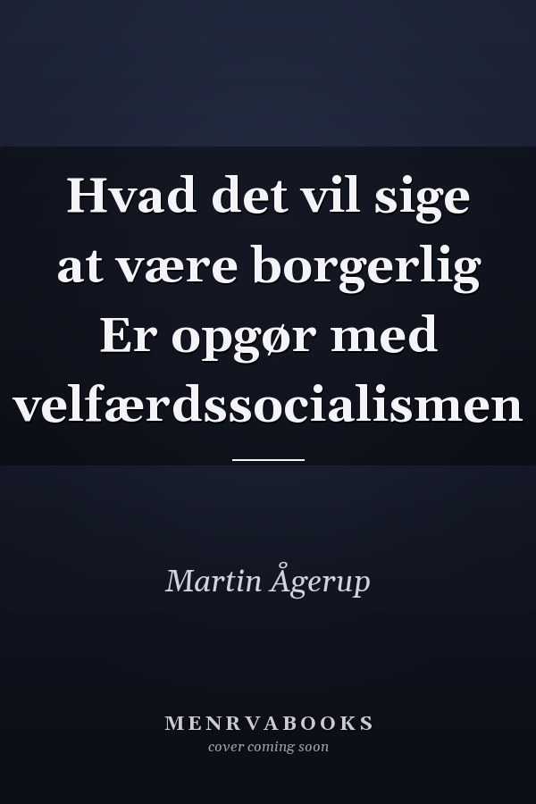 Hvad det vil sige at være borgerlig Er opgør med velfærdssocialismen