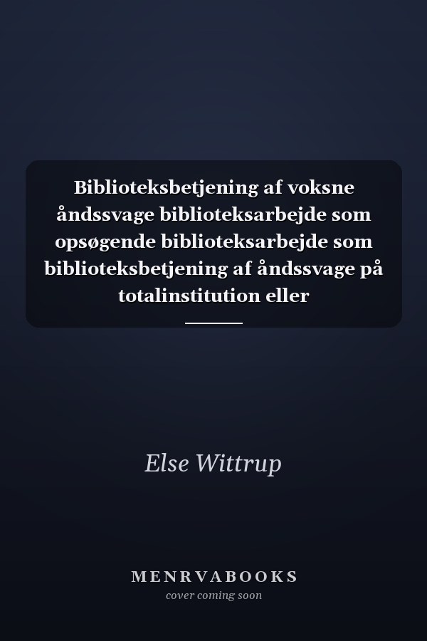 Biblioteksbetjening af voksne åndssvage biblioteksarbejde som opsøgende biblioteksarbejde som biblioteksbetjening af åndssvage på totalinstitution eller biblioteksbetjening af åndssvage på totalinstitution som opsøgende biblioteksarbejde som biblioteksarbejde