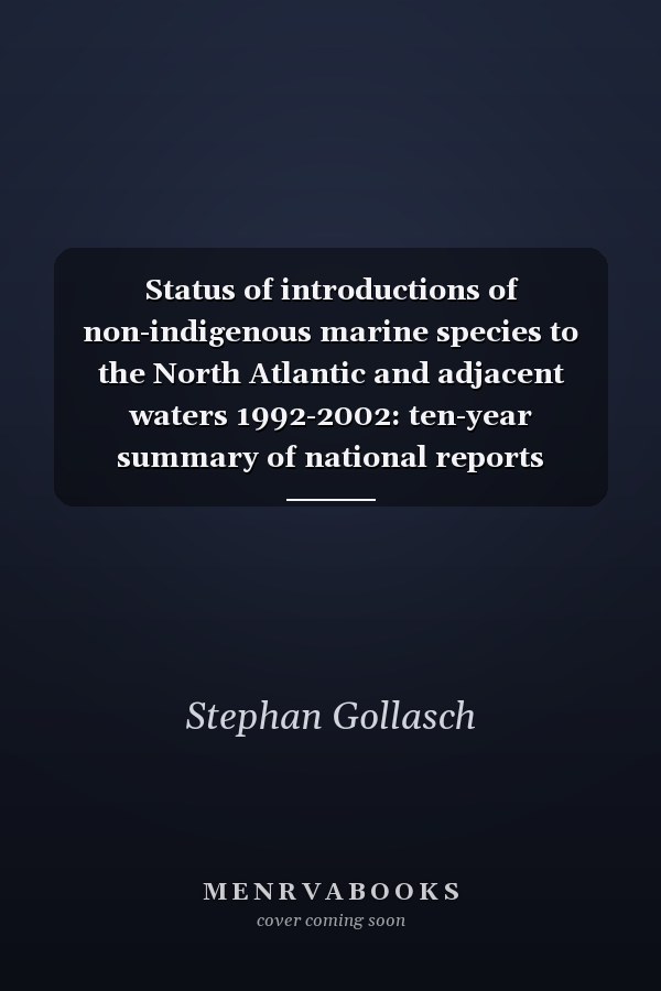 Status of introductions of non-indigenous marine species to the North Atlantic and adjacent waters 1992-2002: ten-year summary of national reports considered at meetings of the Working Group on Introductions and Transfers of Marine Organisms