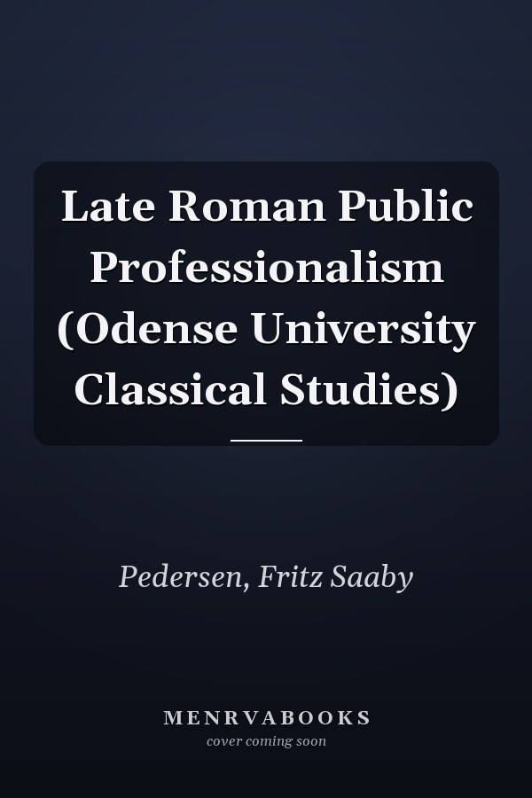 Late Roman Public Professionalism (Odense University Classical Studies)