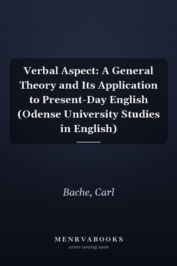 Verbal Aspect: A General Theory and Its Application to Present-Day English (Odense University Studies in English)