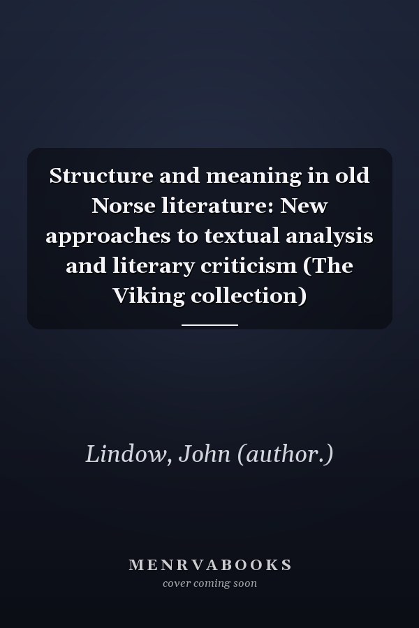 Structure and meaning in old Norse literature: New approaches to textual analysis and literary criticism (The Viking collection)
