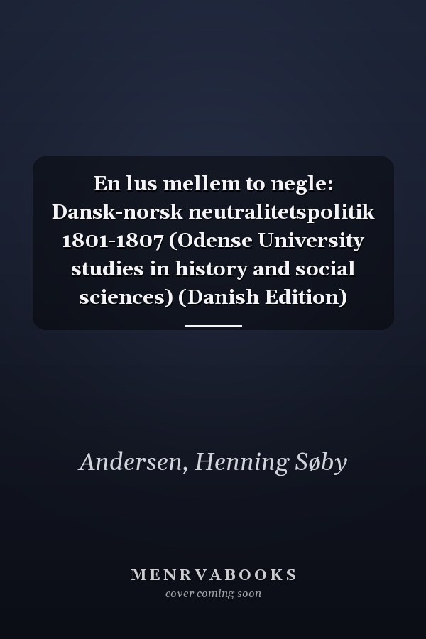 En lus mellem to negle: Dansk-norsk neutralitetspolitik 1801-1807 (Odense University studies in history and social sciences) (Danish Edition)