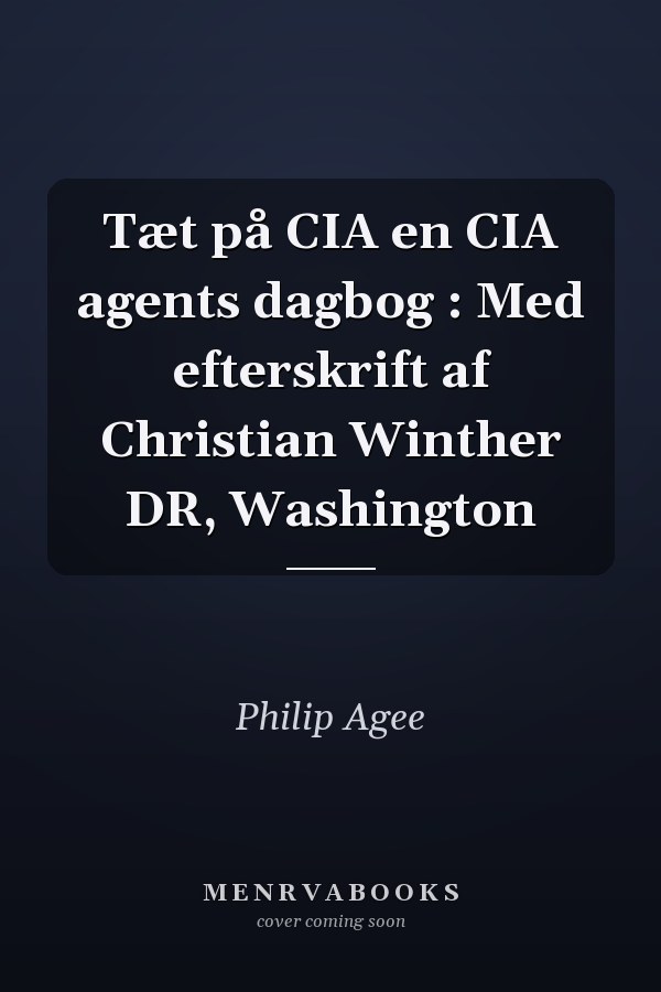 Tæt på CIA en CIA agents dagbog : Med efterskrift af Christian Winther DR, Washington