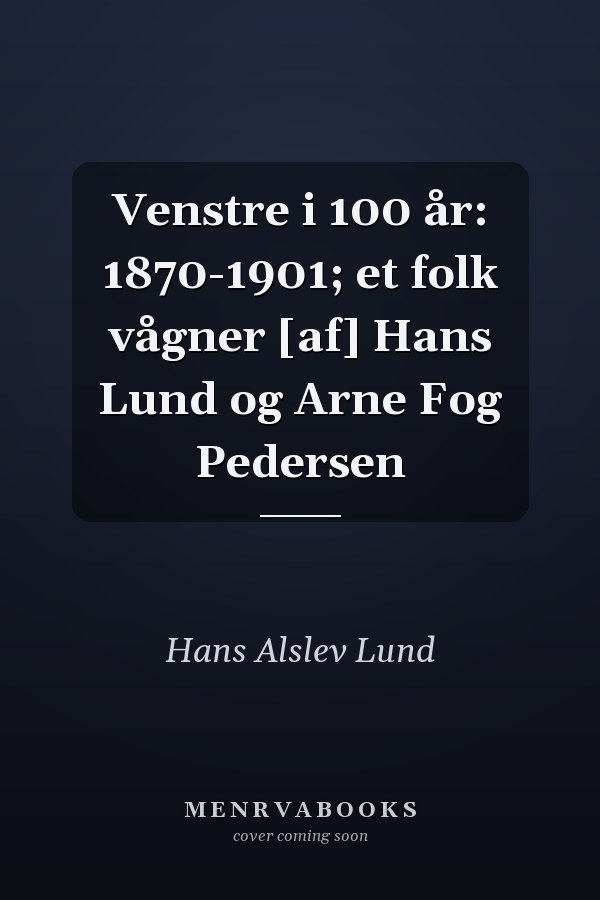 Venstre i 100 år: 1870-1901; et folk vågner [af] Hans Lund og Arne Fog Pedersen