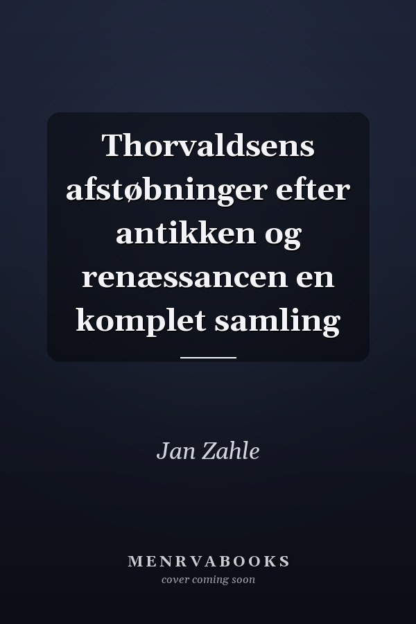 Thorvaldsens afstøbninger efter antikken og renæssancen en komplet samling