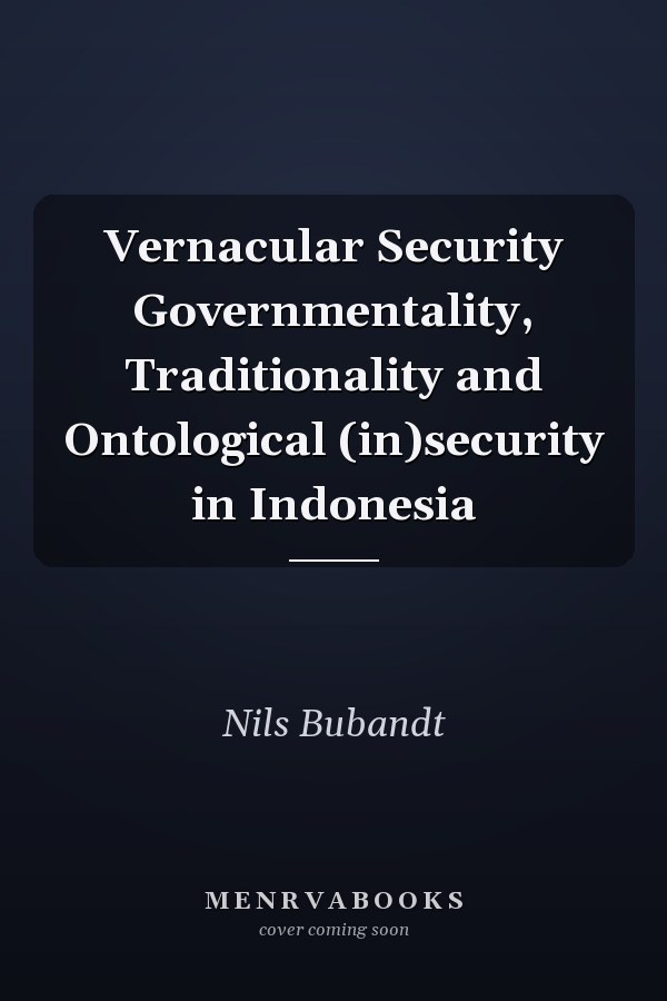 Vernacular Security Governmentality, Traditionality and Ontological (in)security in Indonesia