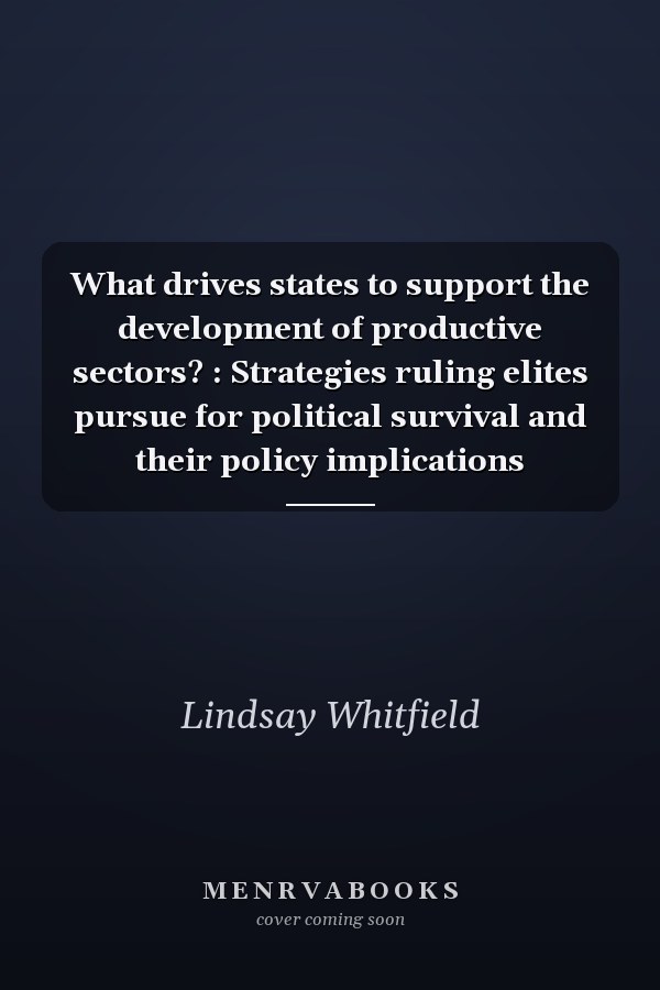 What drives states to support the development of productive sectors? : Strategies ruling elites pursue for political survival and their policy implications