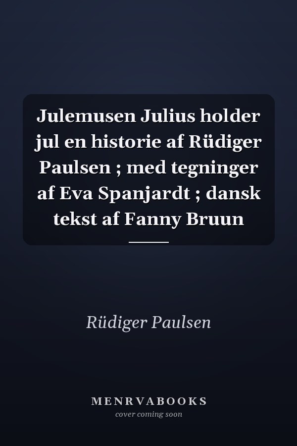 Julemusen Julius holder jul en historie af Rüdiger Paulsen ; med tegninger af Eva Spanjardt ; dansk tekst af Fanny Bruun