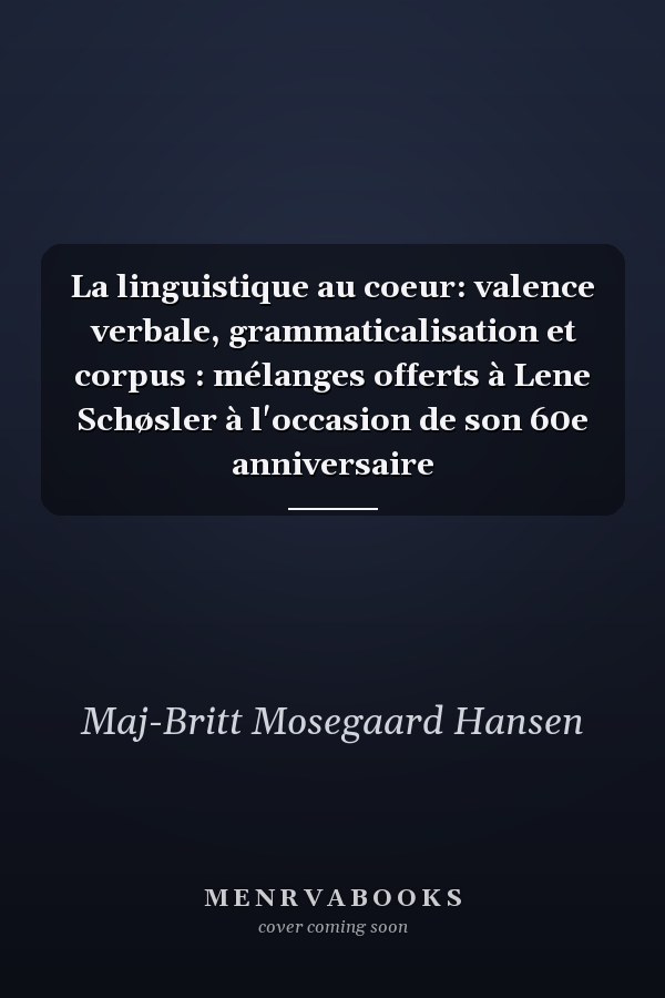 La linguistique au coeur: valence verbale, grammaticalisation et corpus : mélanges offerts à Lene Schøsler à l'occasion de son 60e anniversaire