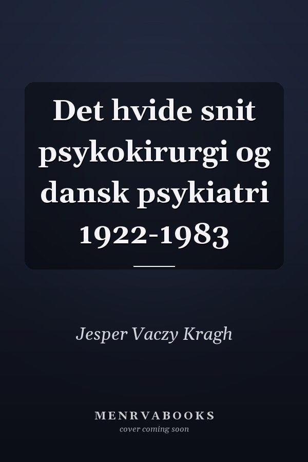 Det hvide snit psykokirurgi og dansk psykiatri 1922-1983