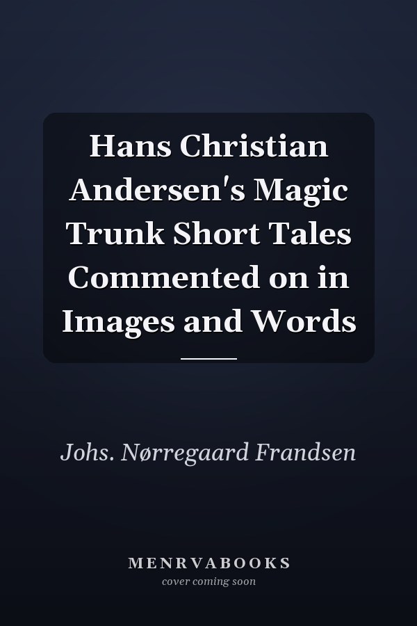 Hans Christian Andersen's Magic Trunk Short Tales Commented on in Images and Words