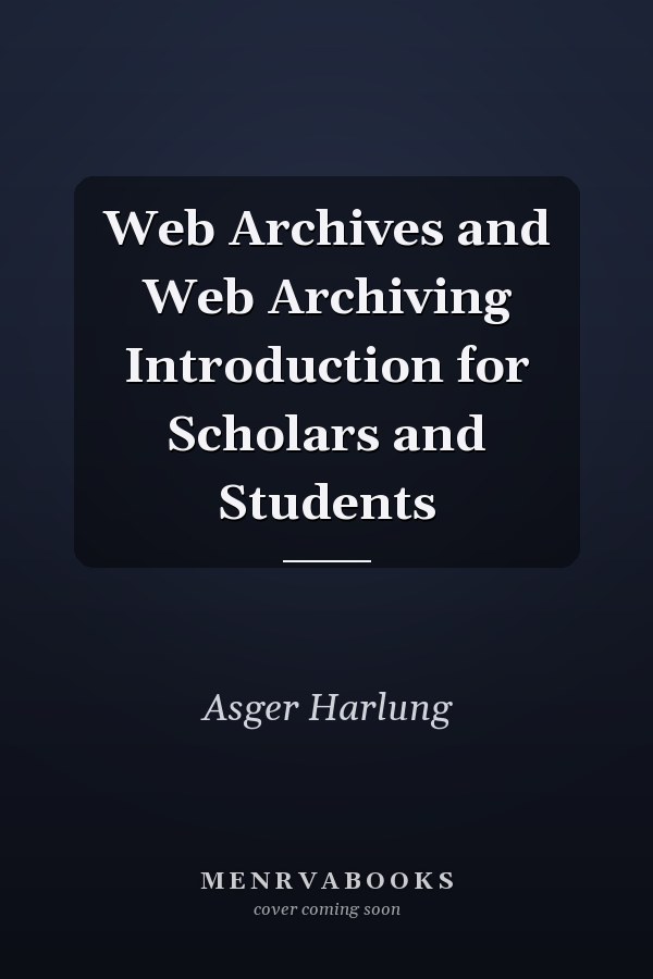 Web Archives and Web Archiving Introduction for Scholars and Students