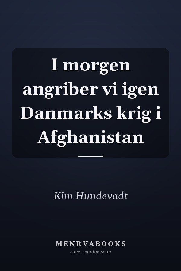 I morgen angriber vi igen Danmarks krig i Afghanistan