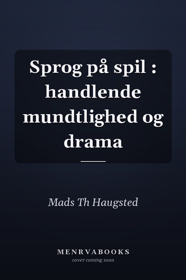 Sprog på spil : handlende mundtlighed og drama