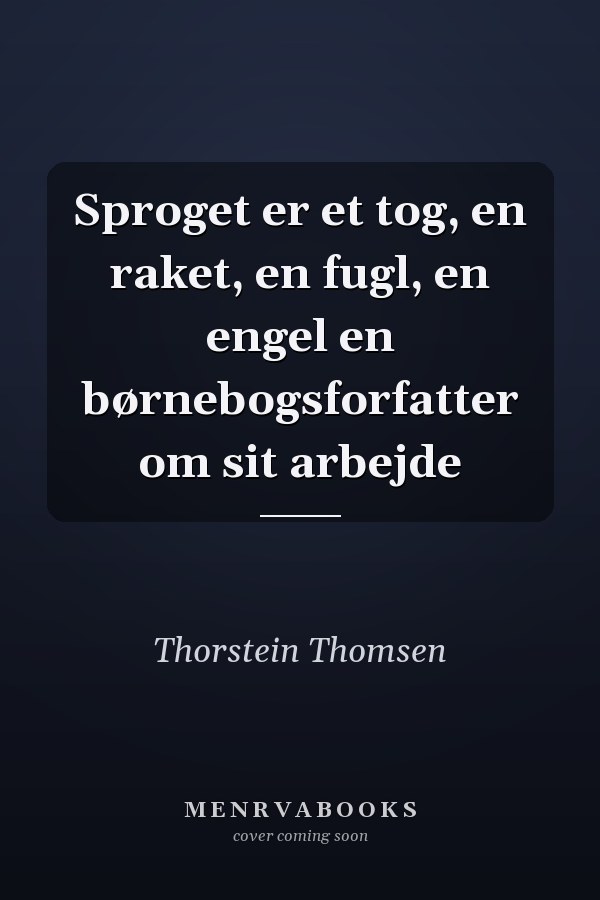 Sproget er et tog, en raket, en fugl, en engel en børnebogsforfatter om sit arbejde