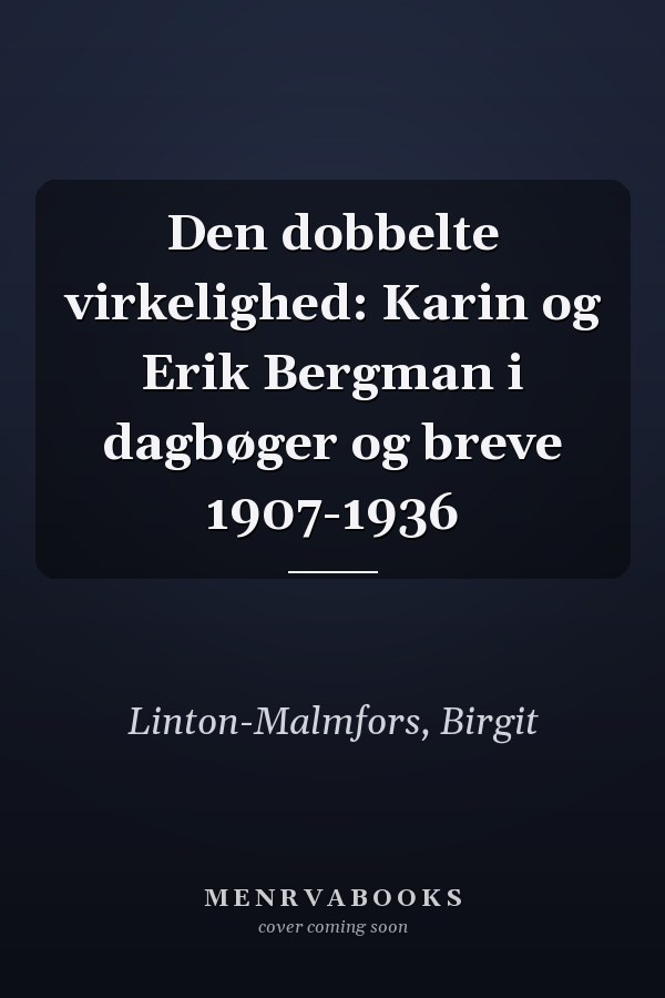 Den dobbelte virkelighed: Karin og Erik Bergman i dagbøger og breve 1907-1936
