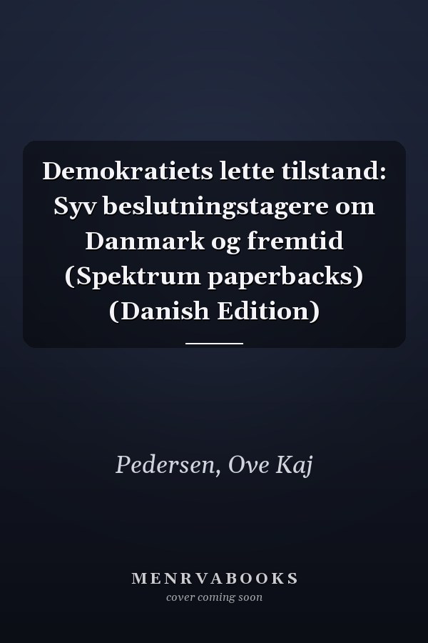 Demokratiets lette tilstand: Syv beslutningstagere om Danmark og fremtid (Spektrum paperbacks) (Danish Edition)
