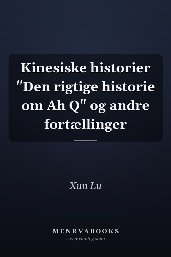 Kinesiske historier "Den rigtige historie om Ah Q" og andre fortællinger