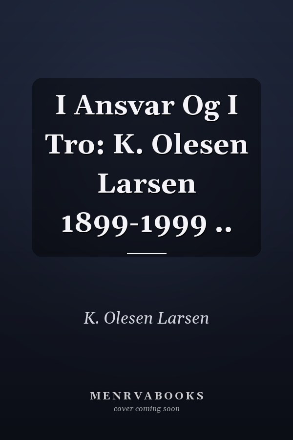 I Ansvar Og I Tro: K. Olesen Larsen 1899-1999 ..