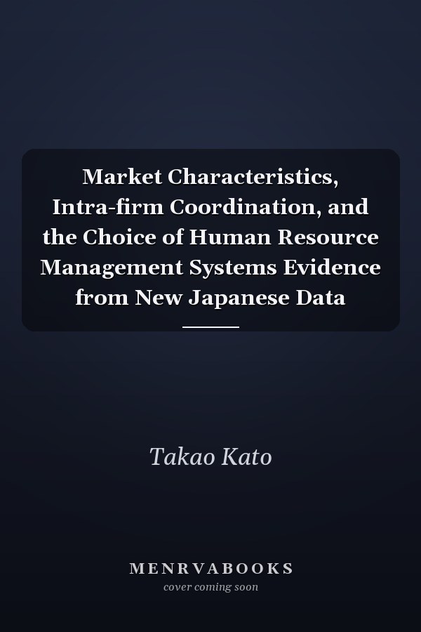 Market Characteristics, Intra-firm Coordination, and the Choice of Human Resource Management Systems Evidence from New Japanese Data