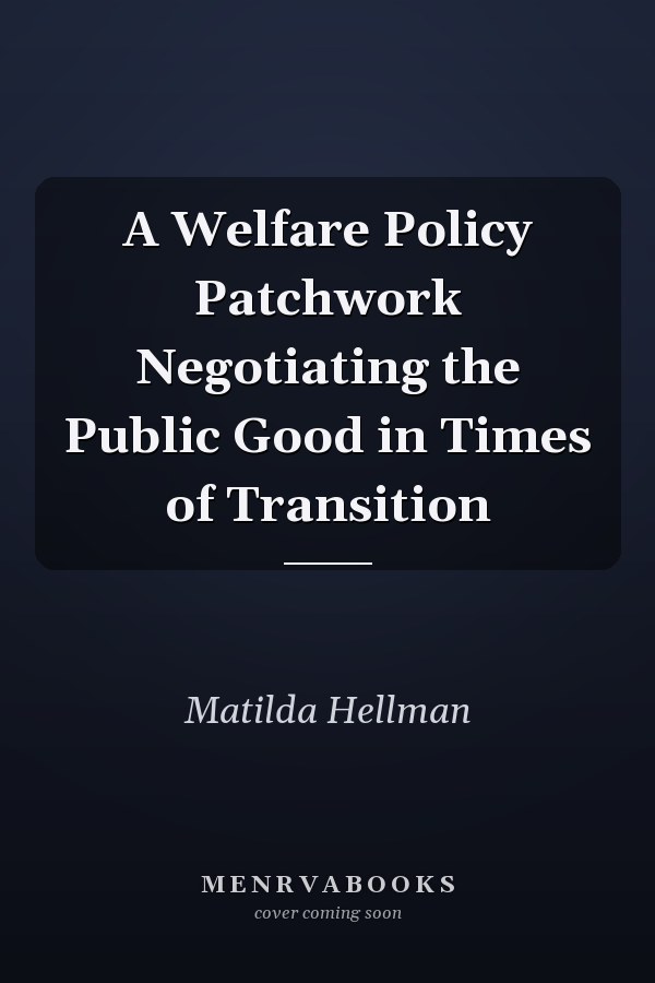 A Welfare Policy Patchwork Negotiating the Public Good in Times of Transition