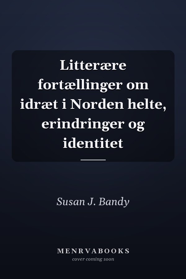 Litterære fortællinger om idræt i Norden helte, erindringer og identitet