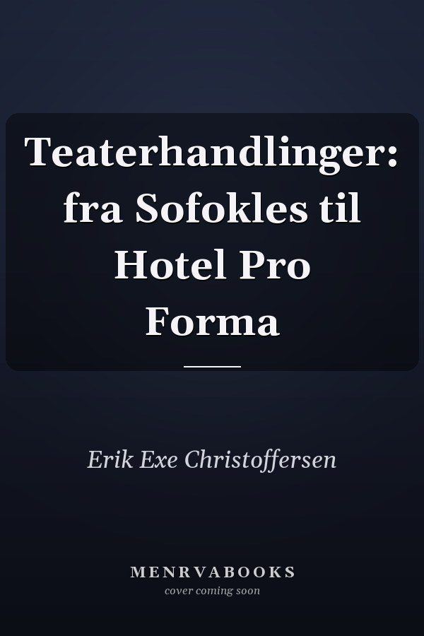Teaterhandlinger: fra Sofokles til Hotel Pro Forma