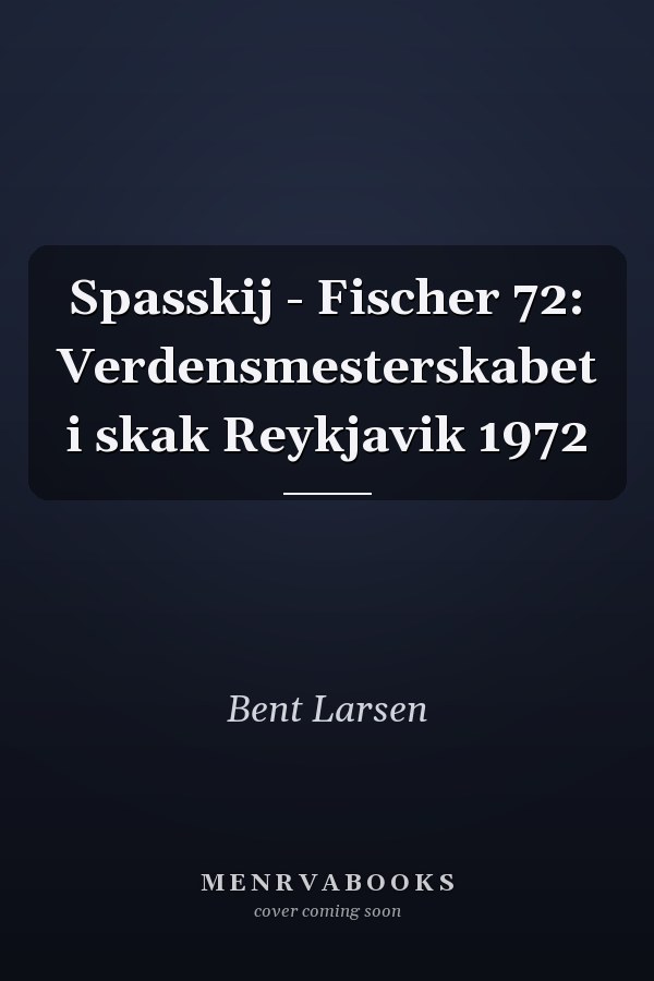Spasskij - Fischer 72: Verdensmesterskabet i skak Reykjavik 1972