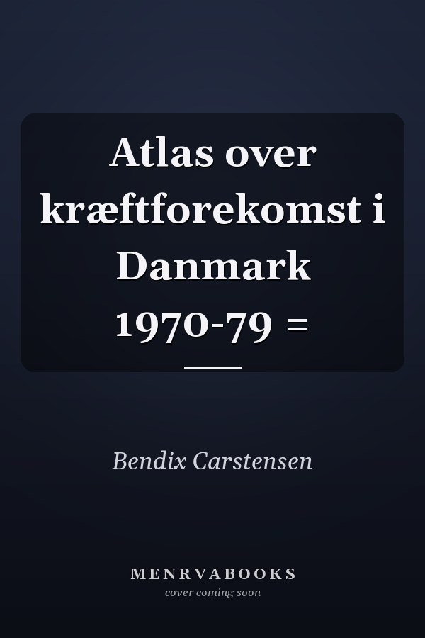 Atlas over kræftforekomst i Danmark 1970-79 =