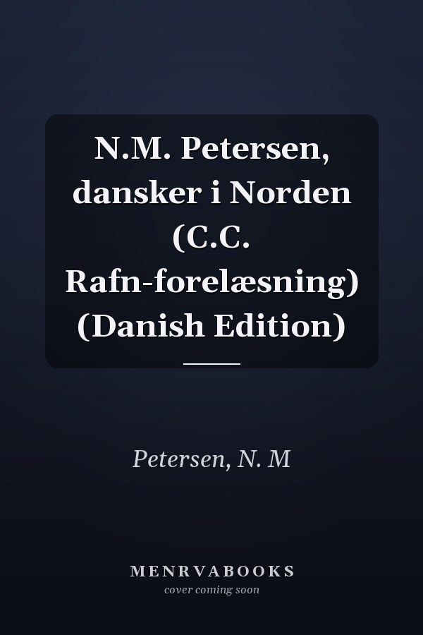 N.M. Petersen, dansker i Norden (C.C. Rafn-forelæsning) (Danish Edition)
