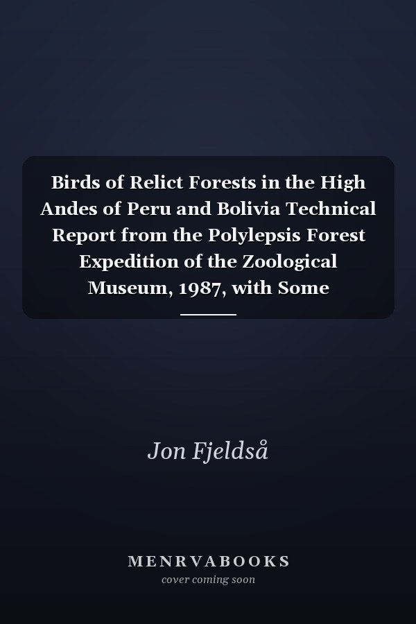 Birds of Relict Forests in the High Andes of Peru and Bolivia Technical Report from the Polylepsis Forest Expedition of the Zoological Museum, 1987, with Some Preliminary Suggestions for Habitat Preservation